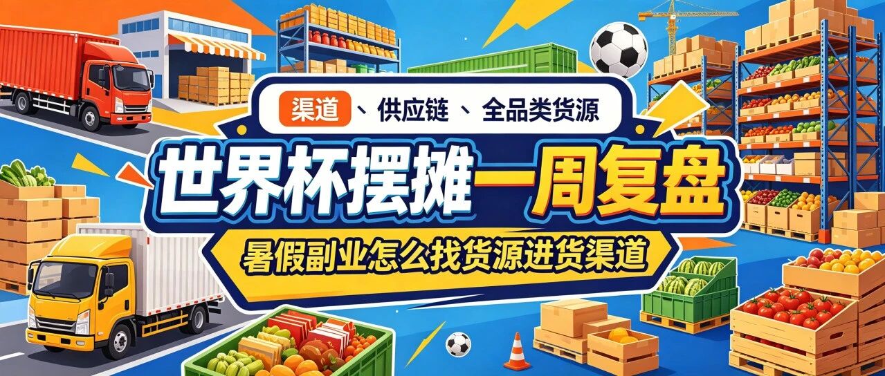 世界杯摆摊一周复盘：摆摊货源批发渠道货源选择如何影响经营结果？暑假副业怎么找货源进货渠道？新手货源批发渠道和一件代发货源批发渠道封面图