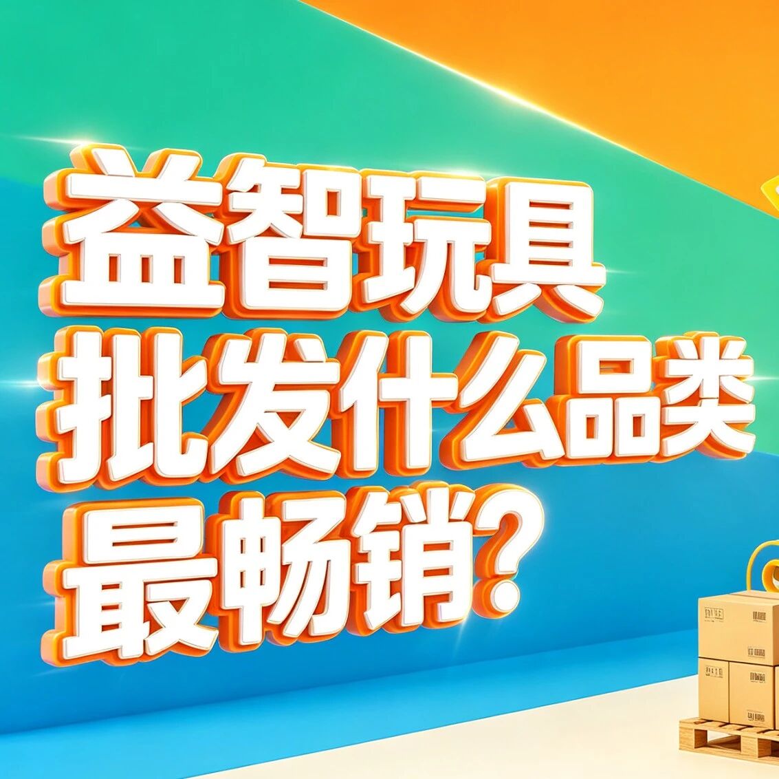 益智玩具批发什么品类最畅销？儿童益智玩具市场趋势和选品方向分析封面图