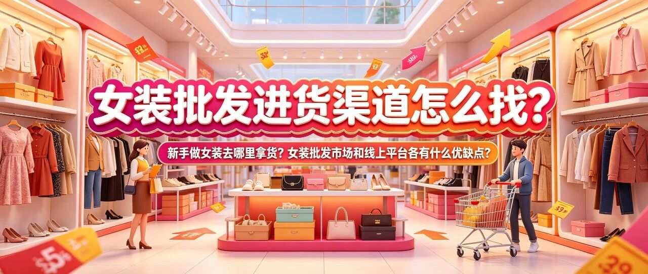 女装批发进货渠道怎么找？新手做女装去哪里拿货？女装批发市场和线上平台各有什么优缺点？封面图