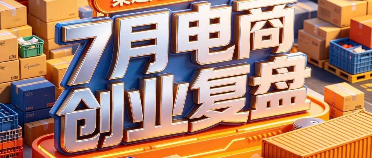 7月电商创业复盘：趋势和实操的差距在哪里封面图