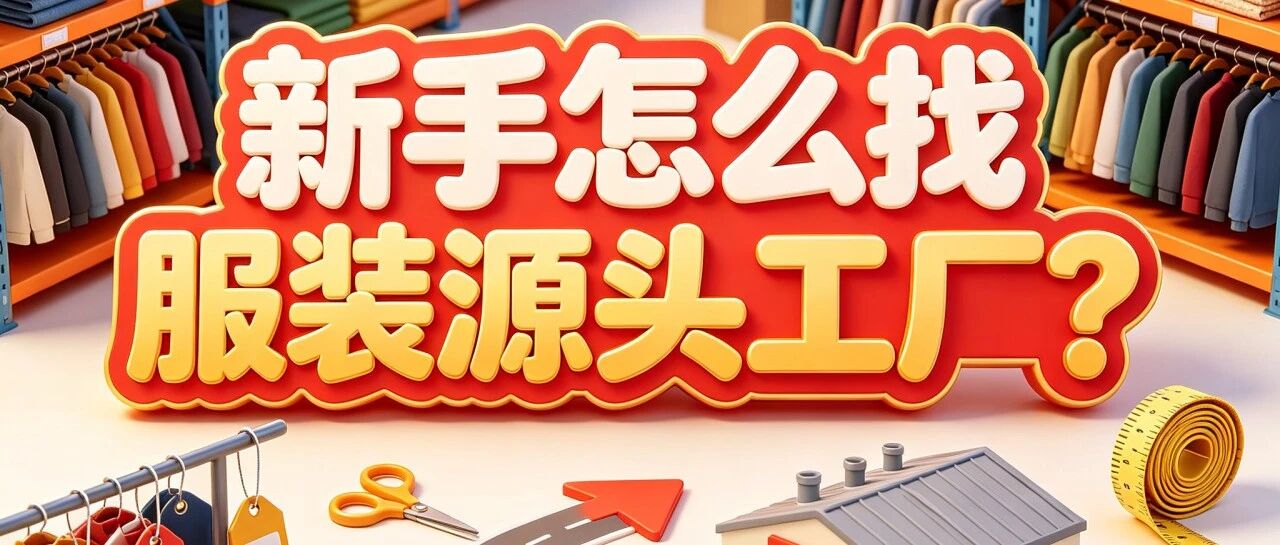 新手怎么找服装源头工厂？服装批发渠道货源怎么绕过中间商？厂家批发渠道货源怎么判断靠不合适？封面图