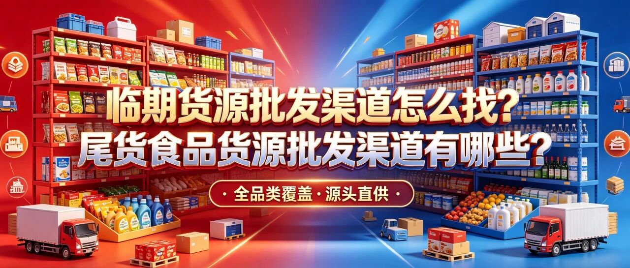 临期货源批发渠道怎么找？尾货食品货源批发渠道有哪些？折扣食品批发货源渠道去哪进货？做临期食品生意怎么找一手货源？封面图