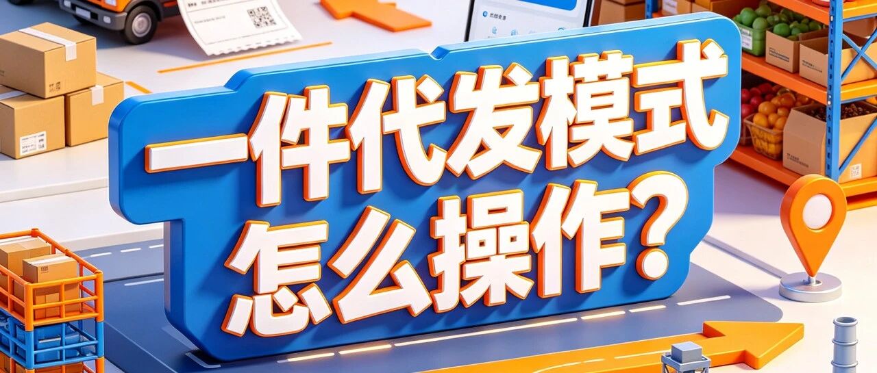 一件代发模式怎么操作？服装百货玩具一件代发怎么找货源？新手一件代发进货需要注意什么？封面图